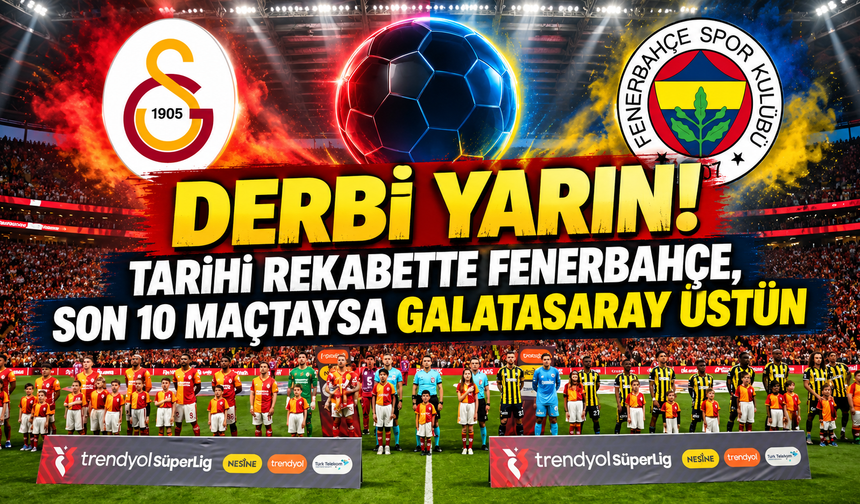 Derbi yarın! Tarihi rekabette Fenerbahçe, son 10 maçtaysa Galatasaray üstün