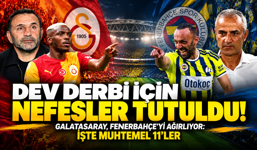 Dev derbi için nefesler tutuldu! Galatasaray, Fenerbahçe'yi ağırlıyor: İşte muhtemel 11'ler
