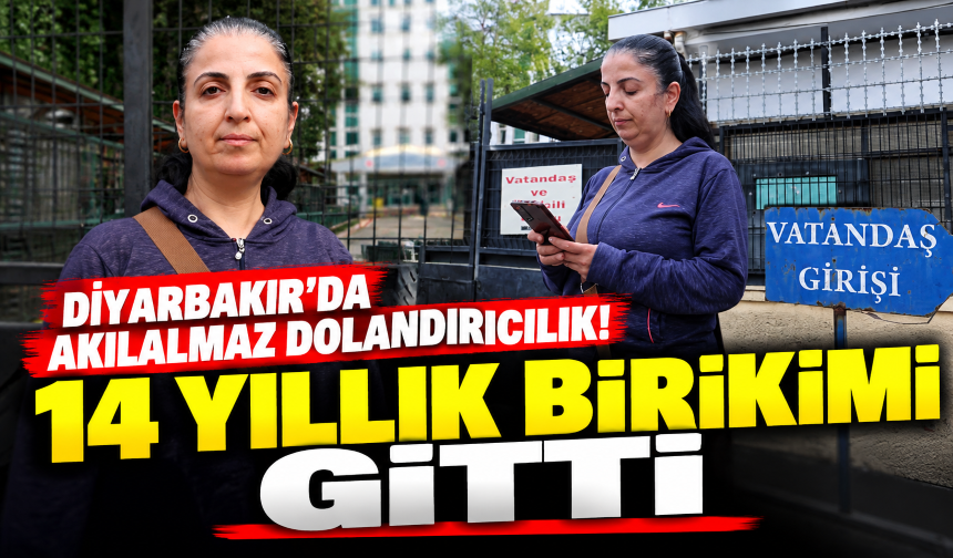 Diyarbakır'da akılalmaz dolandırıcılık! 14 yıllık birikimi gitti