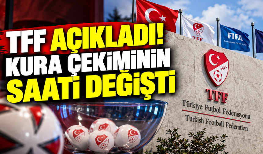 TFF açıkladı! Kura çekiminin saati değişti
