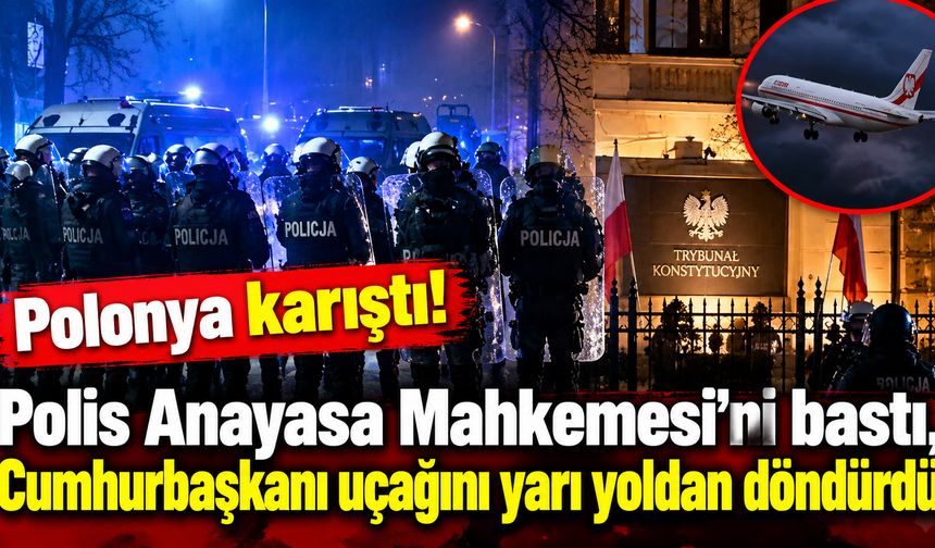 Polonya karıştı! Polis Anayasa Mahkemesi'ni bastı, Cumhurbaşkanı uçağını yarı yoldan döndürdü