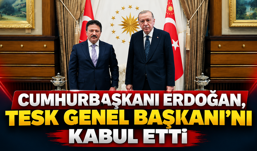 Cumhurbaşkanı Erdoğan, TESK Genel Başkanı'nı kabul etti