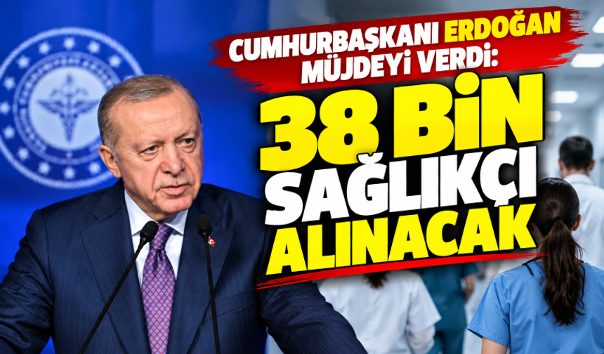 Cumhurbaşkanı Erdoğan müjdeyi verdi: 38 bin sağlıkçı alınacak