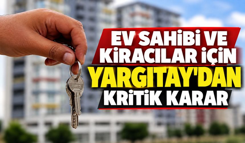 Ev sahibi ve kiracılar için Yargıtay’dan kritik karar