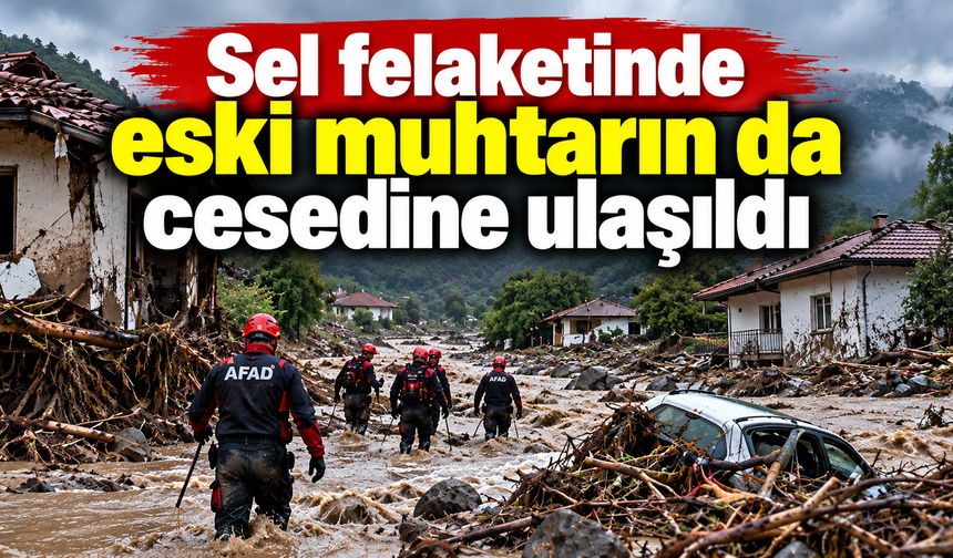 Sel felaketinde eski muhtarın da cesedine ulaşıldı