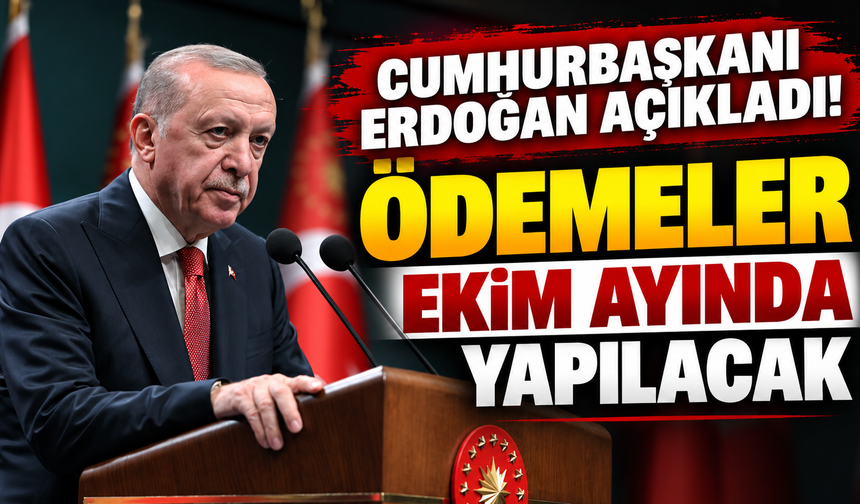 Cumhurbaşkanı Erdoğan açıkladı! Ödemeler Ekim ayında yapılacak