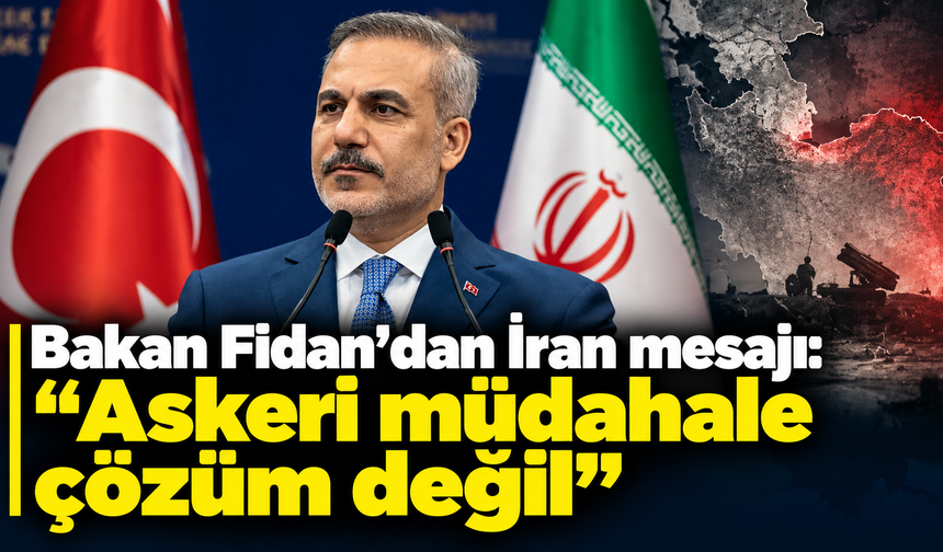 Bakan Fidan’dan İran mesajı: “Askeri müdahale çözüm değil”