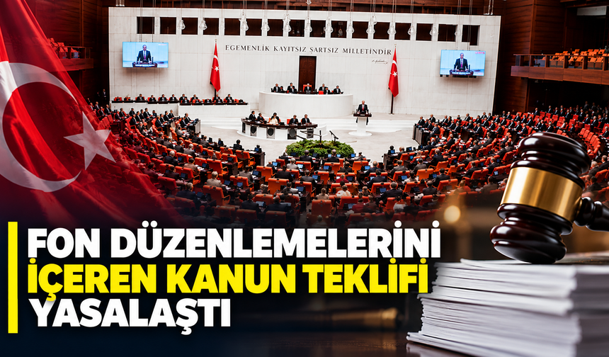 Fon düzenlemelerini içeren kanun teklifi yasalaştı