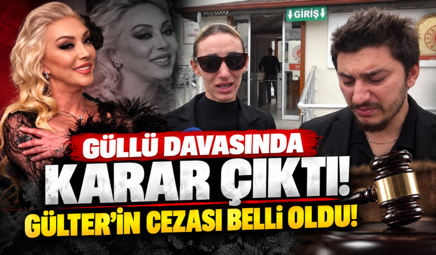 Güllü'nün ölümü davasında karar çıktı! Tuğyan Ülkem Gülter'in cezası belli oldu