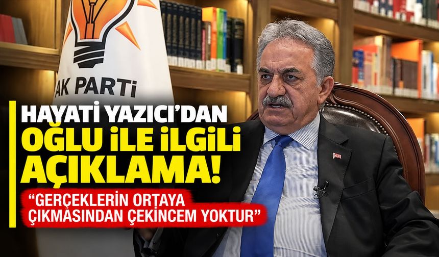Hayati Yazıcı’dan oğlu ile ilgili açıklama! “Gerçeklerin ortaya çıkmasından çekincem yoktur”