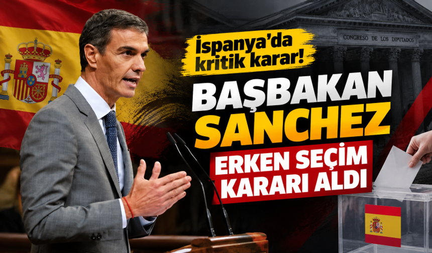 İspanya’da kritik karar! Başbakan Sanchez erken seçim kararı aldı