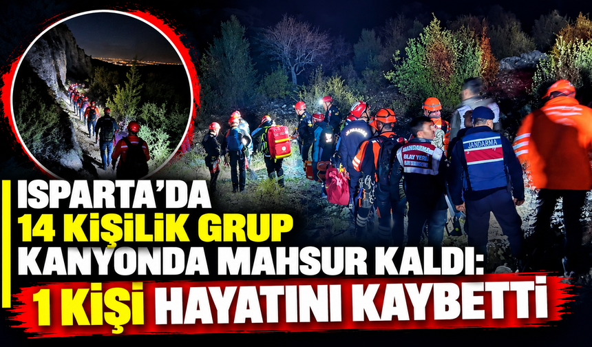 Isparta’da 14 kişilik grup kanyonda mahsur kaldı! 1 kişi hayatını kaybetti