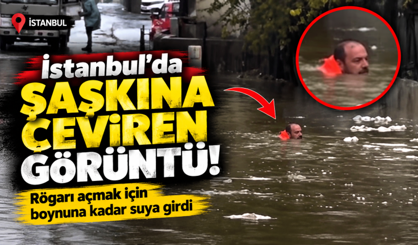 İstanbul'da şaşkına çeviren görüntü! Rögarı açmak için boynuna kadar suya girdi