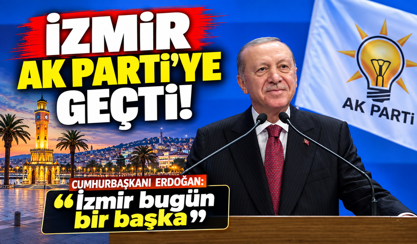 İzmir AK Parti'ye geçi! Cumhurbaşkanı Erdoğan: İzmir bugün bir başka