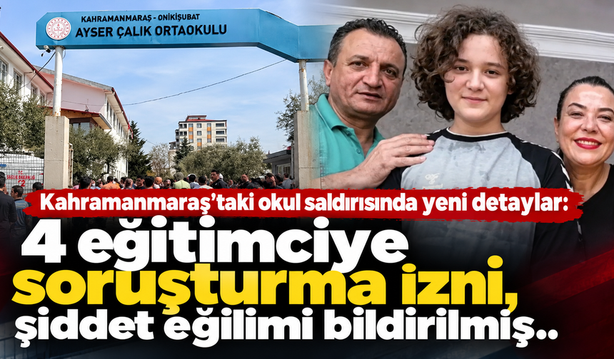 Kahramanmaraş'taki okul saldırısında yeni detaylar: 4 eğitimciye soruşturma izni, şiddet eğilimi bildirilmiş..