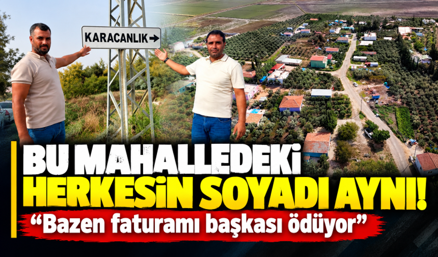 Bu mahalledeki herkesin soyadı aynı! "Bazen faturamı başkası ödüyor"