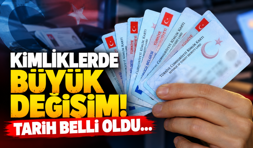 Kimliklerde büyük değişim! Tarih belli oldu...
