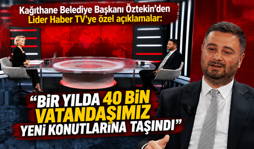 Kağıthane Belediye Başkanı Öztekin: Bir yılda 40 bin vatandaşımız yeni konutlarına taşındı
