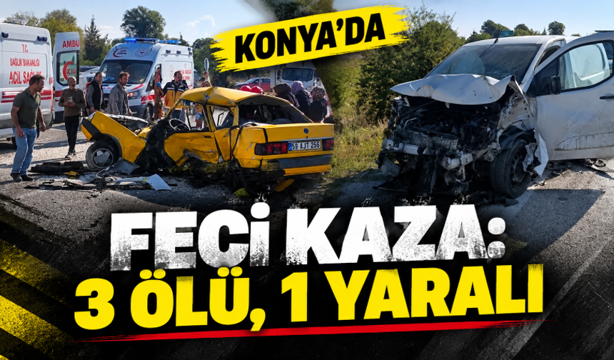 Konya’da feci kaza: 3 ölü, 1 yaralı