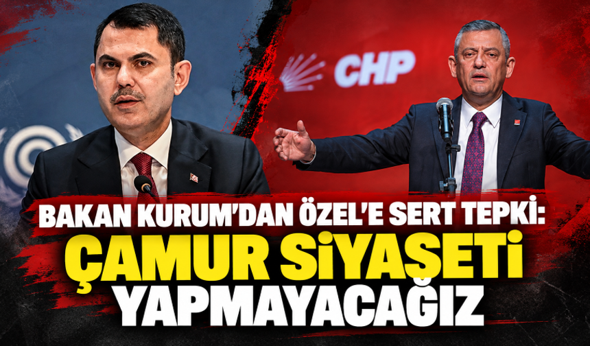 Bakan Kurum'dan Özel'e sert tepki: Çamur siyaseti yapmayacağız