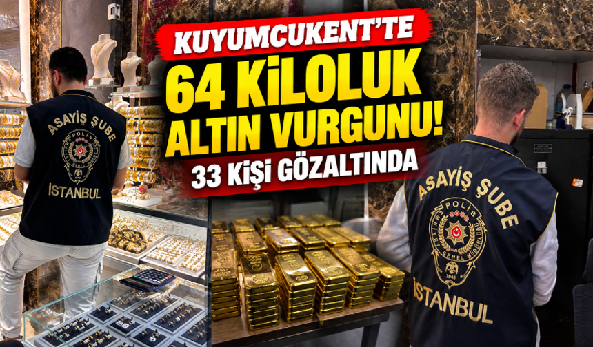 Kuyumcukent’te 64 kiloluk altın vurgunu! 33 kişi gözaltında