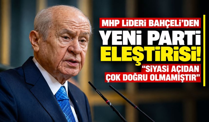 MHP Lideri Bahçeli’den Yeni Parti eleştirisi! “Siyasi açıdan çok doğru olmamıştır”