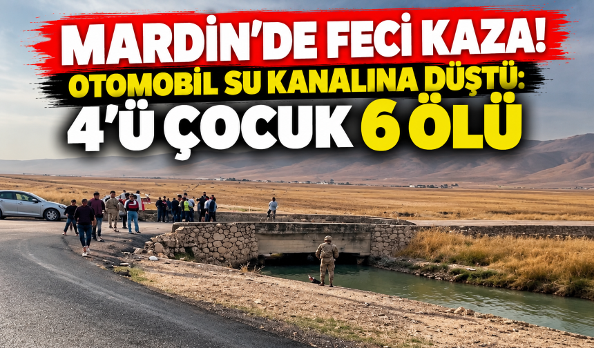 Mardin'de feci kaza! Otomobil su kanalına düştü: 4’ü çocuk 6 ölü