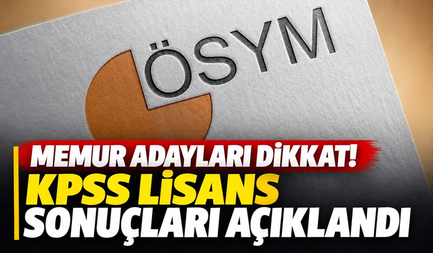 Memur adayları dikkat! KPSS Lisans sonuçları açıklandı