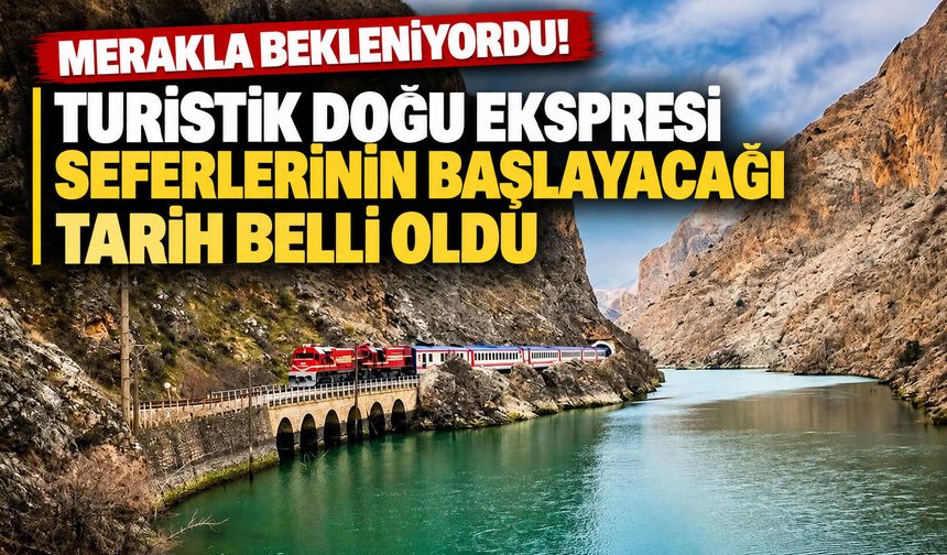 Turistik Doğu Ekspresi seferlerinin başlayacağı tarih belli oldu