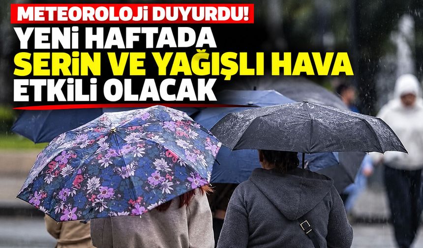Meteoroloji duyurdu! Yeni haftada serin ve yağışlı hava etkili olacak