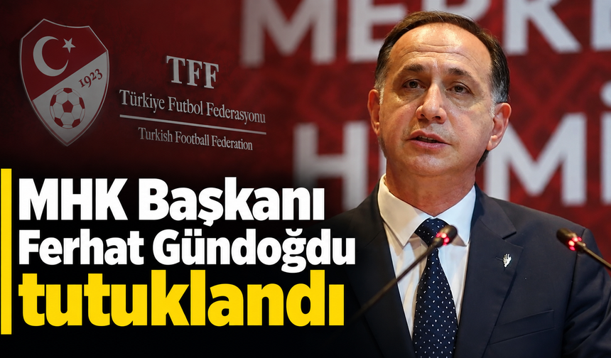 MHK Başkanı Ferhat Gündoğdu tutuklandı