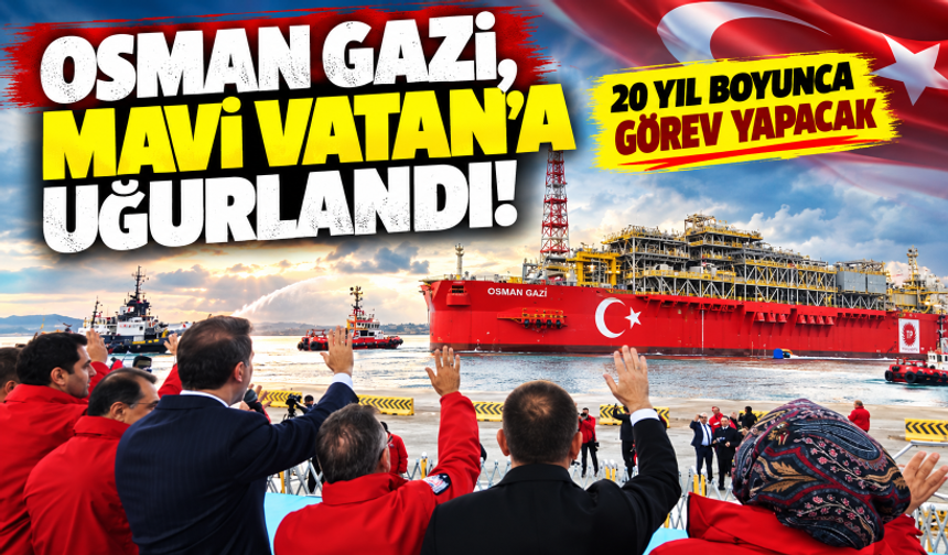 Osman Gazi, Mavi Vatan'a uğurlandı! 20 yıl boyunca görev yapacak
