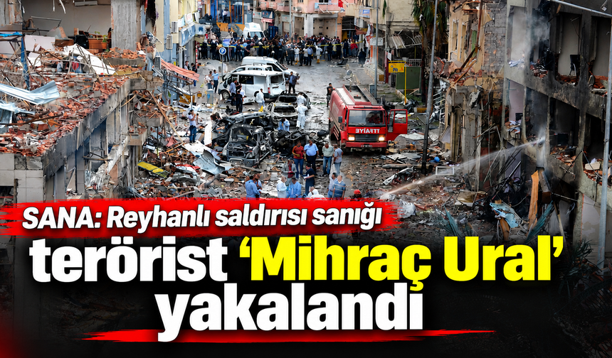 Reyhanlı saldırısı faili Mihraç Ural yakalandı
