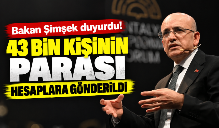 Bakan Şimşek duyurdu! 43 bin kişinin parası hesaplara gönderildi