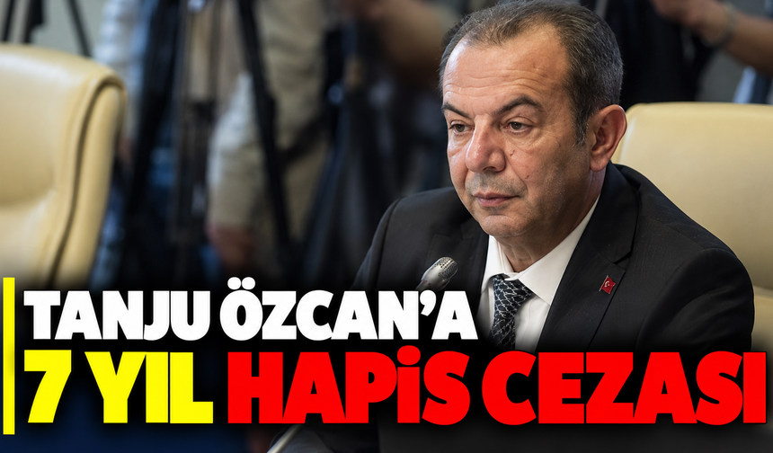 Tanju Özcan'a 7 yıl hapis cezası