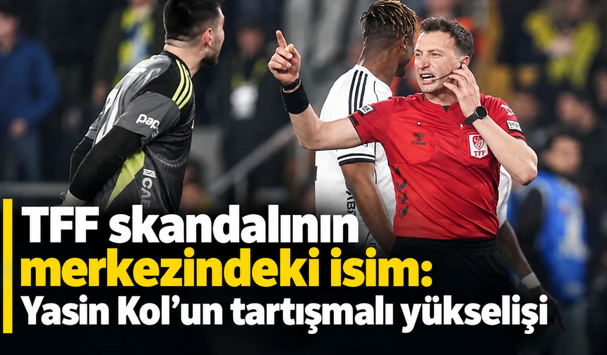 TFF skandalının merkezindeki isim: Yasin Kol'un tartışmalı yükselişi