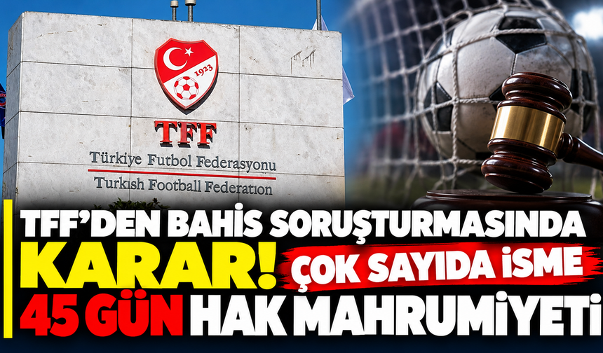 TFF’den bahis soruşturmasında karar! Çok sayıda isme 45 gün hak mahrumiyeti