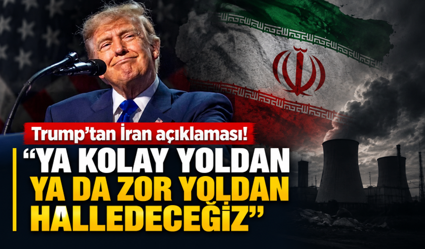 Trump’tan İran açıklaması: Ya kolay yoldan ya da zor yoldan halledeceğiz