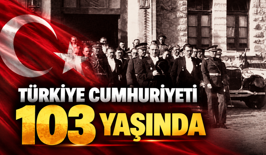 Türkiye Cumhuriyeti 103 yaşında