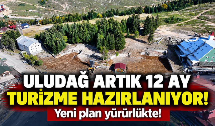 Uludağ artık 12 ay turizme hazırlanıyor! Yeni plan yürürlükte