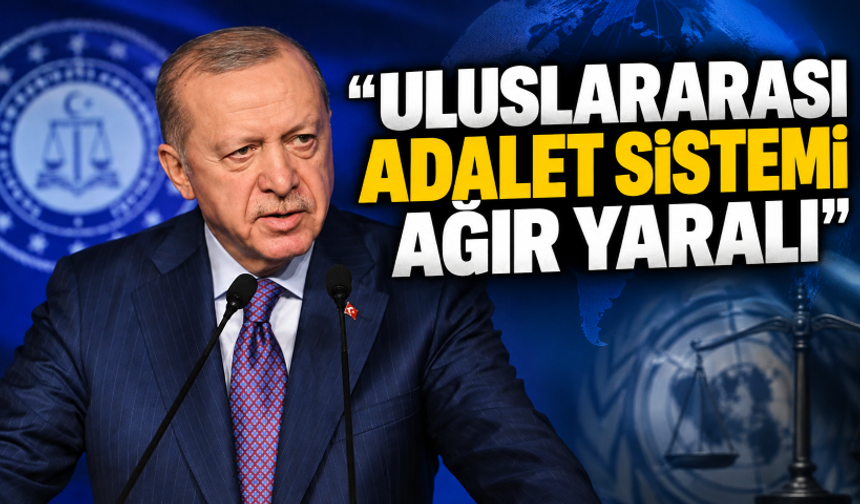 Cumhurbaşkanı Erdoğan: Uluslararası adalet sistemi ağır yaralı