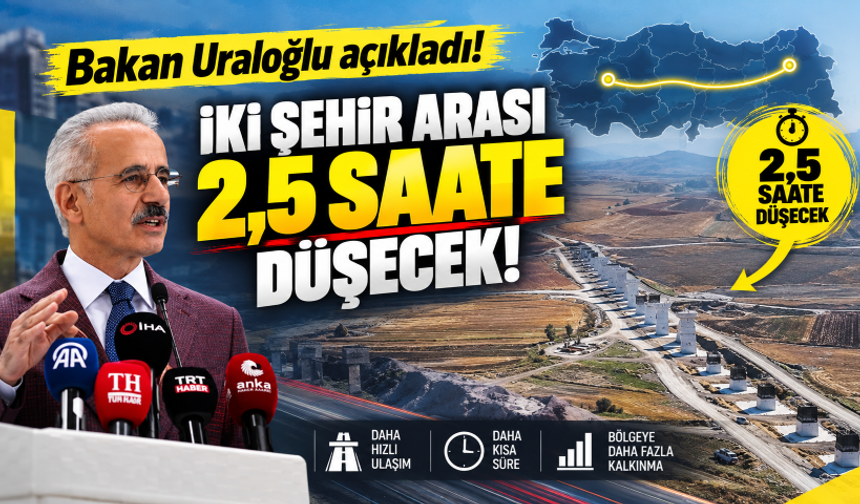 Bakan Uraloğlu açıkladı! İki şehir arası 2,5 saate düşecek