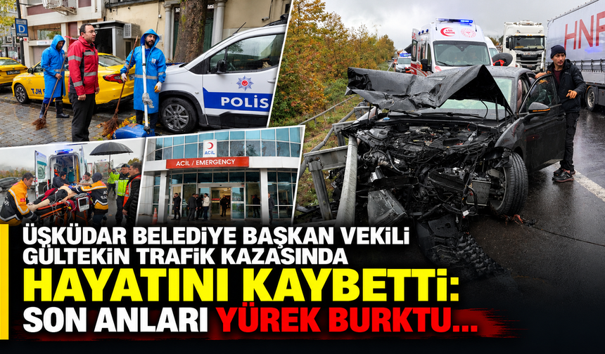Üsküdar Belediye Başkan Vekili Gültekin trafik kazasında hayatını kaybetti: Son anları yürek burktu...