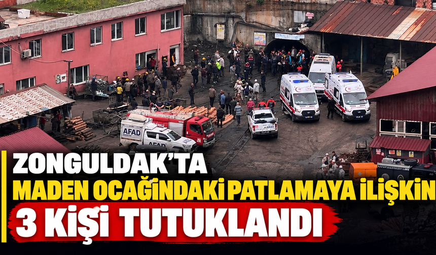 Zonguldak'ta maden ocağındaki patlamaya ilişkin 3 kişi tutuklandı