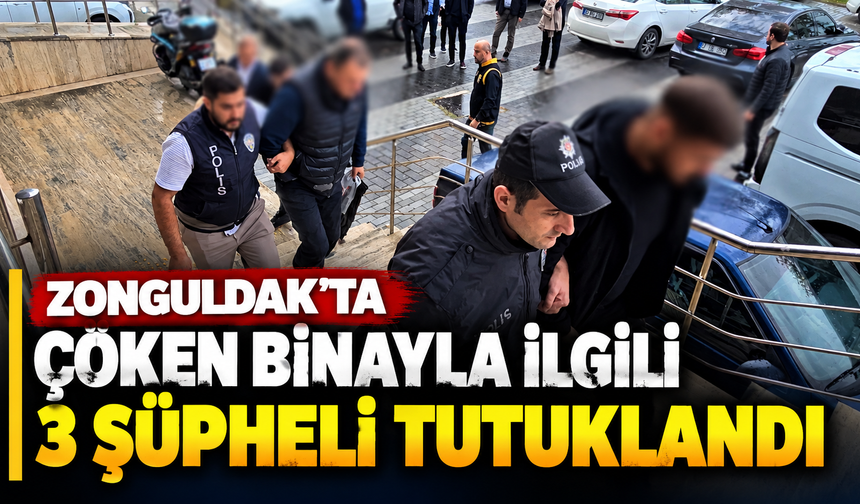 Zonguldak'ta çöken binayla ilgili 3 şüpheli tutuklandı