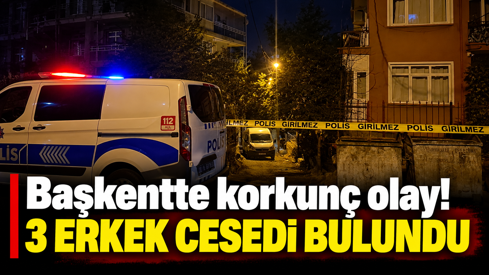 Başkentte korkunç olay! 3 erkek cesedi bulundu